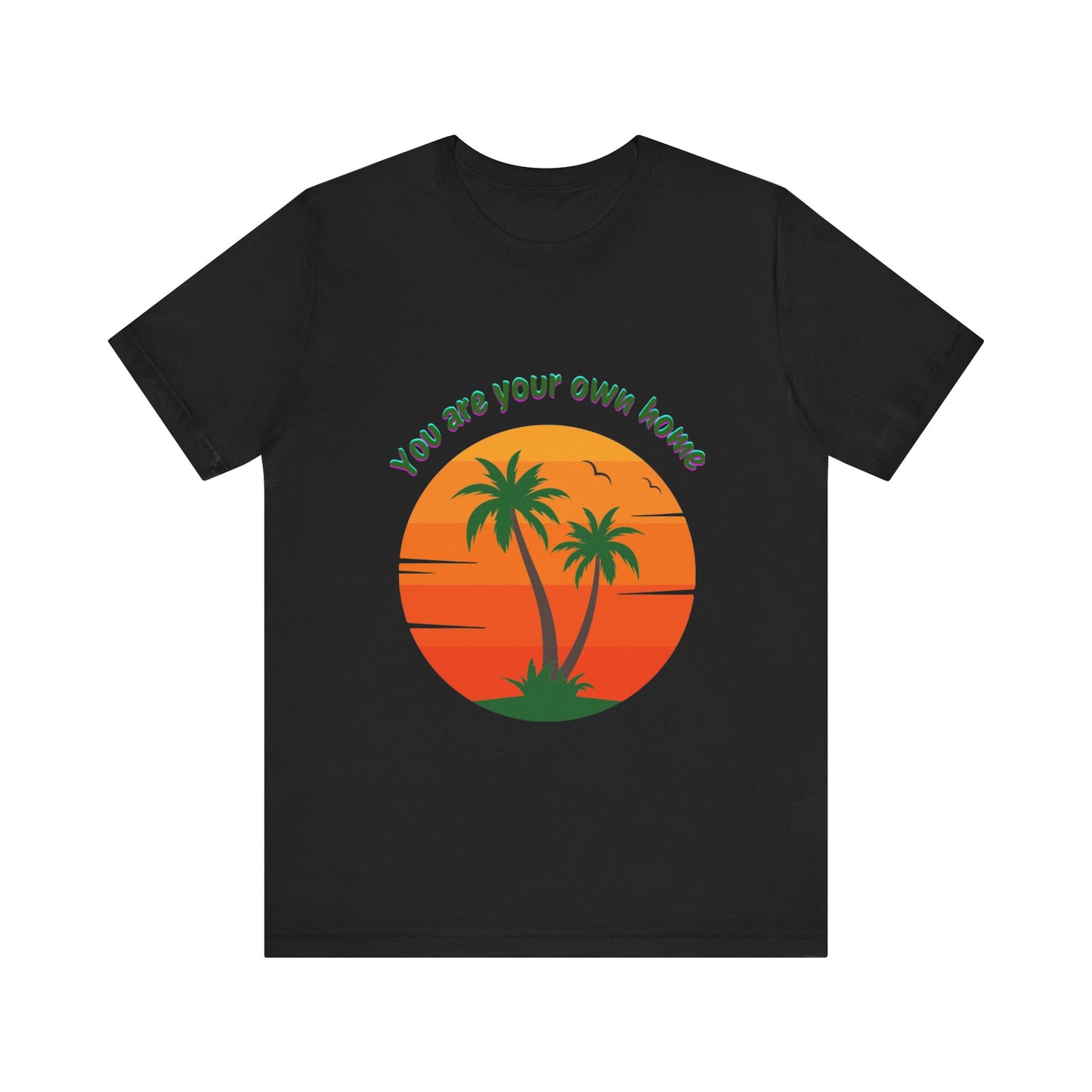You Are Your Own Home Unisex T-Shirt – Inspirational Summer Tee, Relaxed Fit Casual Wear, Motivational Gift for Friends & Everyday Outfit