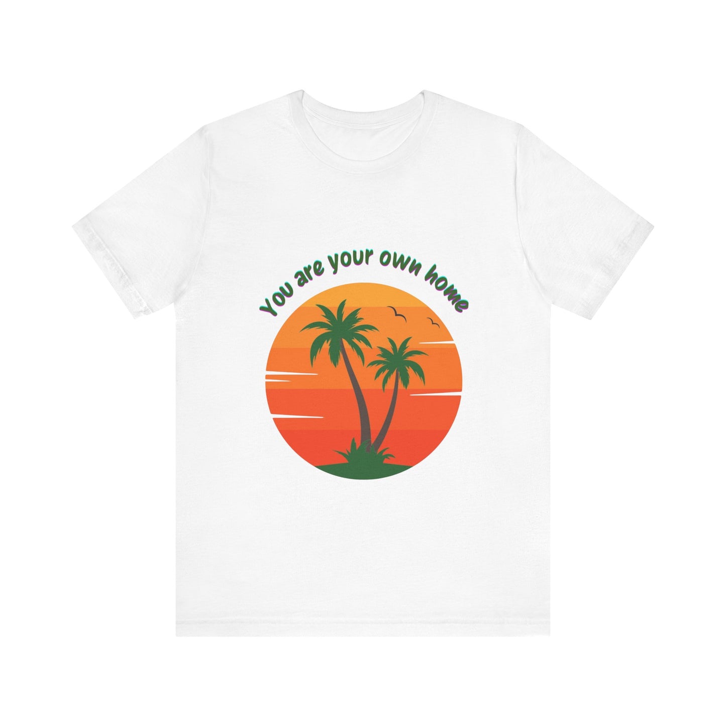 You Are Your Own Home Unisex T-Shirt – Inspirational Summer Tee, Relaxed Fit Casual Wear, Motivational Gift for Friends & Everyday Outfit