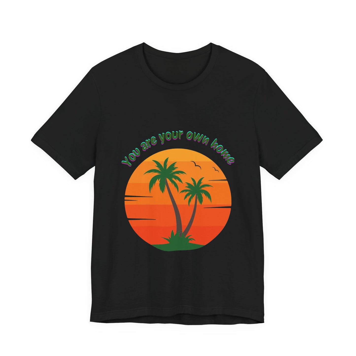 You Are Your Own Home Unisex T-Shirt – Inspirational Summer Tee, Relaxed Fit Casual Wear, Motivational Gift for Friends & Everyday Outfit