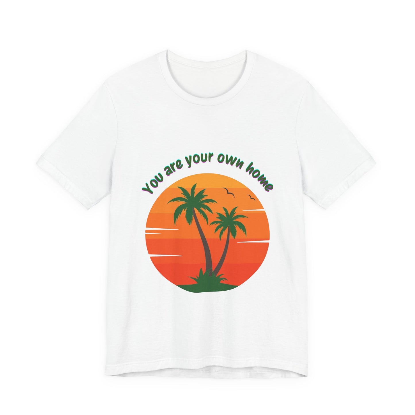 You Are Your Own Home Unisex T-Shirt – Inspirational Summer Tee, Relaxed Fit Casual Wear, Motivational Gift for Friends & Everyday Outfit