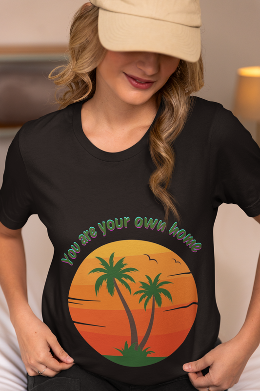 You Are Your Own Home Unisex T-Shirt – Inspirational Summer Tee, Relaxed Fit Casual Wear, Motivational Gift for Friends & Everyday Outfit